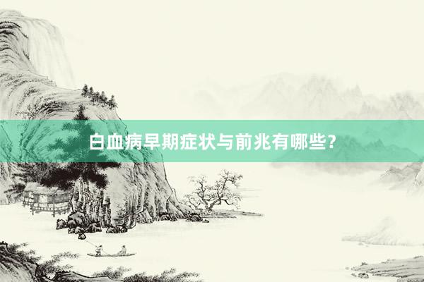 白血病早期症状与前兆有哪些？